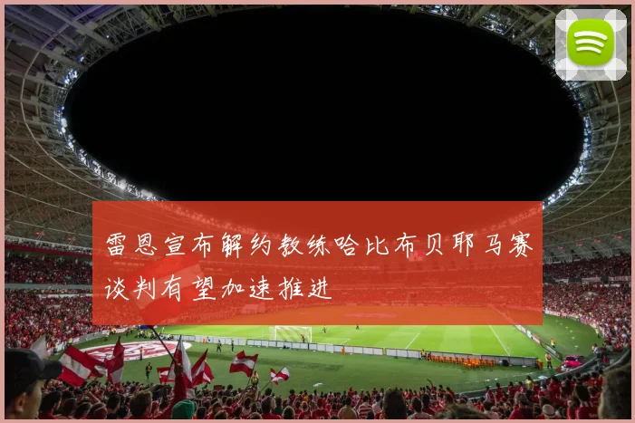 雷恩宣布解约教练哈比布贝耶马赛谈判有望加速推进