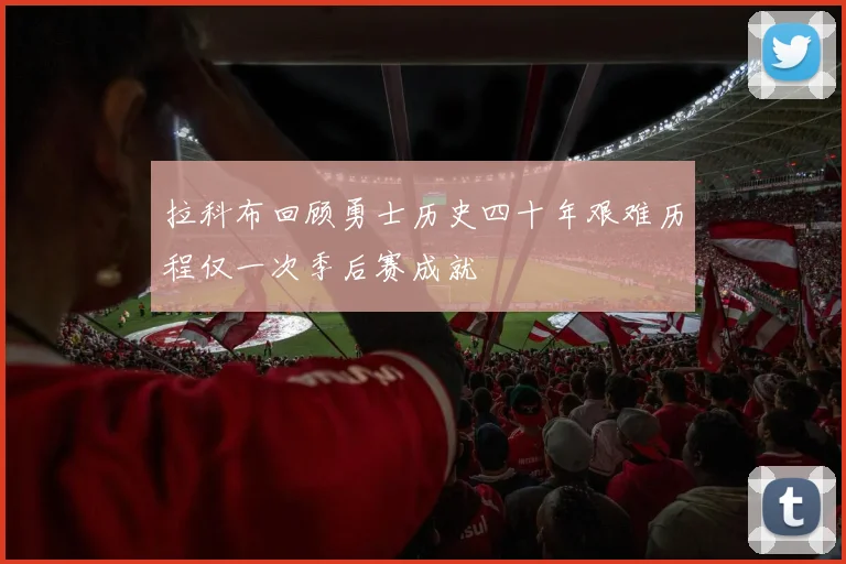 拉科布回顾勇士历史四十年艰难历程仅一次季后赛成就