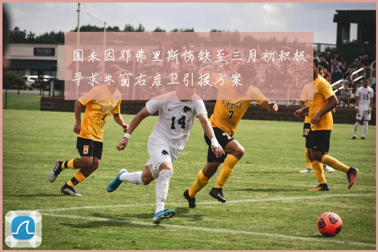 国米因邓弗里斯伤缺至三月初积极寻求冬窗右后卫引援方案